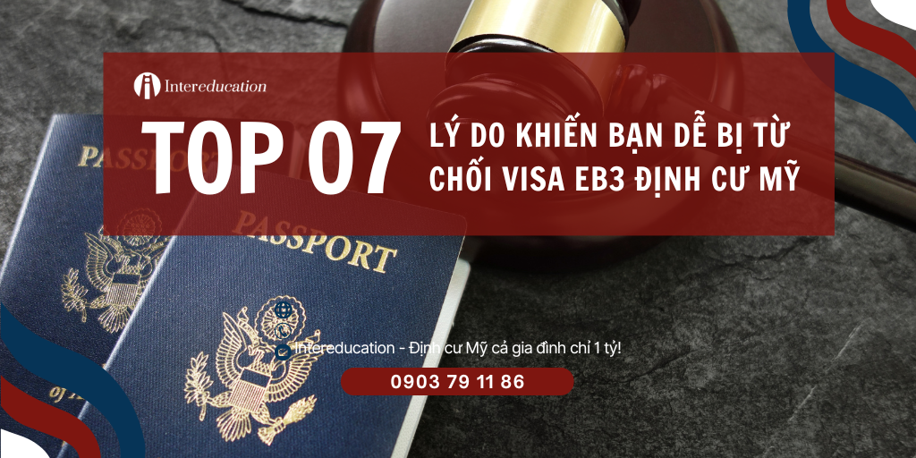 07 Lý Do Khiến Bạn Dễ Bị Từ Chối Visa EB-3 Định Cư Mỹ!